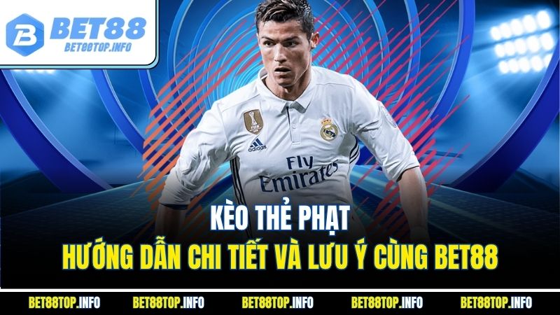 Kèo Thẻ Phạt - Hướng Dẫn Chi Tiết Và Lưu Ý Cùng BET88