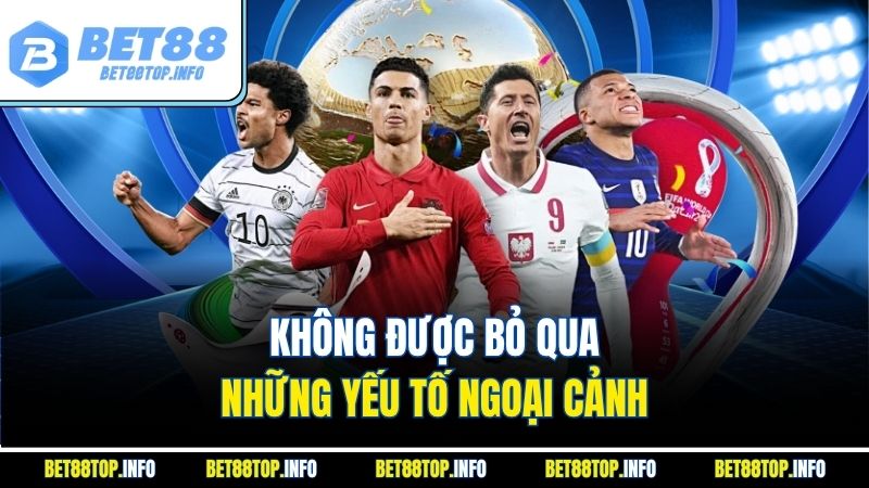 Soi Kèo Bóng Đá Euro - Kinh Nghiệm Bắt Kèo Chuẩn Chuyên Gia 4 Không được bỏ qua những yếu tố ngoại cảnh
